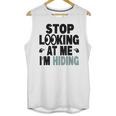 Stop Looking At Me I’m Hiding Sarcastic Introvert Joke Unisex Tank Top