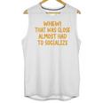 Whew That Was Close Almost Had To Socialize Introvert Unisex Tank Top