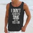 I Don't Always Sing Oh Wait Yes I Do Shirt Graduation Unisex Tank Top