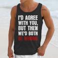 Humor Sarcastic Introvert Quote I'd Agree With You Unisex Tank Top Humor Sarcastic Introvert Quote I'd Agree With You Unisex Tank Top