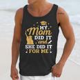 My Mom Did It And She Did It For Me Graduation Graduate Unisex Tank Top