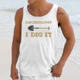 Archaeological Pun Shirts Archeology I Dig It Graduation Archaeology Unisex Tank Top