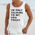 I'm Only Talking To My Dog Today Introvert Unisex Tank Top I'm Only Talking To My Dog Today Introvert Unisex Tank Top