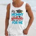 My Mommy Is A Graduate Shirt Matching Family Graduation Unisex Tank Top