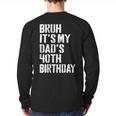 Bruh It's My Dad's 40th Birthday Bday Father Son Long Sleeve T-Shirt Back Print