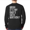 Bruh It's My Dad's 50th Birthday 50 Years Old Dad Long Sleeve T-Shirt Back Print