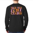 Your Dad Is My Cardio Gym Father's Day Long Sleeve T-Shirt Back Print Your Dad Is My Cardio Gym Father's Day Long Sleeve T-Shirt Back Print