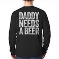 Daddy Needs A Beer Shirt Men Drinking Dad Fathers Day Long Sleeve T-Shirt Back Print