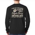 I Never Dreamed I'd Grow Up To Be A Super Sexy Softball Dad Long Sleeve T-Shirt Back Print
