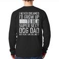Father's Day I Never Dreamed I'd Be a Super Sexy Dog Dad Long Sleeve T-Shirt Back Print Father's Day I Never Dreamed I'd Be a Super Sexy Dog Dad Long Sleeve T-Shirt Back Print