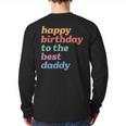 Happy Birthday To The Best Daddy Happy Birthday Dad Long Sleeve T-Shirt Back Print