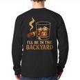 I’Ll Be In The Backyard Cigar Whiskey Dad Bourbon BBQ Summer Long Sleeve T-Shirt Back Print