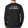 I'Ll Be In The Basement Dad Husband Saying Vintage Long Sleeve T-Shirt Back Print