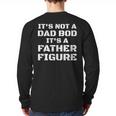 Its Not A Dad Bod Its A Father Figure Fathers Day Long Sleeve T-Shirt Back Print