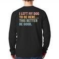 I Left My Dog To Be Here This Better Be Good Dog Dad Mom For Men Women Kids Long Sleeve T-Shirt Back Print