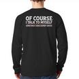 Sarcastic Dad Joke Grandpa Of Course I Talk To Myself Long Sleeve T-Shirt Back Print