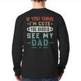 If You Think I'm Cute You Should See My Dad Tees Fathers Day Long Sleeve T-Shirt Back Print