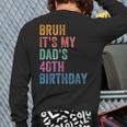 Bruh It's My Dad's 40th Birthday 40 Years Old Dad Long Sleeve T-Shirt Back Print