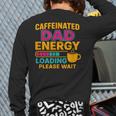 Caffeinated Dad Energy Loading Please Wait Coffee Humor Long Sleeve T-Shirt Back Print Caffeinated Dad Energy Loading Please Wait Coffee Humor Long Sleeve T-Shirt Back Print