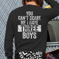 You Can't Scare Me I Have Three Boys Sons Mom Dad Long Sleeve T-Shirt Back Print You Can't Scare Me I Have Three Boys Sons Mom Dad Long Sleeve T-Shirt Back Print