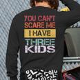 You Can't Scare Me I Have Three Kids Sons Mom Dad Joke Long Sleeve T-Shirt Back Print