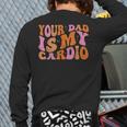Your Dad Is My Cardio Gym Father's Day Long Sleeve T-Shirt Back Print Your Dad Is My Cardio Gym Father's Day Long Sleeve T-Shirt Back Print