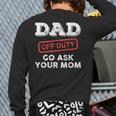 Dad Off Duty Go Ask Your Mom Dad Father Father's Day Long Sleeve T-Shirt Back Print