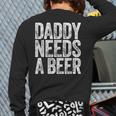 Daddy Needs A Beer Shirt Men Drinking Dad Fathers Day Long Sleeve T-Shirt Back Print
