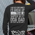 Father's Day I Never Dreamed I'd Be a Super Sexy Dog Dad Long Sleeve T-Shirt Back Print Father's Day I Never Dreamed I'd Be a Super Sexy Dog Dad Long Sleeve T-Shirt Back Print