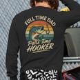 Full Time Dad Part Time Hooker Fishing Humor Fathers Day Long Sleeve T-Shirt Back Print