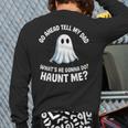 Go Ahead Tell My Dad What's He Gonna Do Haunt Me Long Sleeve T-Shirt Back Print Go Ahead Tell My Dad What's He Gonna Do Haunt Me Long Sleeve T-Shirt Back Print