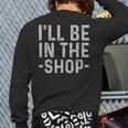 I'Ll Be In The Shop Mechanic Dad Joke Handyman Grandpa Long Sleeve T-Shirt Back Print I'Ll Be In The Shop Mechanic Dad Joke Handyman Grandpa Long Sleeve T-Shirt Back Print