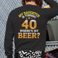 Mom Dad My Daughter Is Turning 40 Years Old Where's My Beer Long Sleeve T-Shirt Back Print