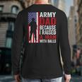 Army Dad Because I Raised A Man With Balls Long Sleeve T-Shirt Back Print