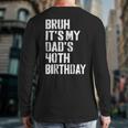 Bruh It's My Dad's 40th Birthday Bday Father Son Long Sleeve T-Shirt Back Print