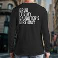 Bruh It's My Daughter's Birthday Father Dad Long Sleeve T-Shirt Back Print Bruh It's My Daughter's Birthday Father Dad Long Sleeve T-Shirt Back Print