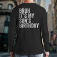 Bruh It's My Son's Birthday Birthday Mom Dad Long Sleeve T-Shirt Back Print