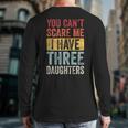 You Can't Scare Me I Have Three Daughters Dad Father Long Sleeve T-Shirt Back Print
