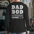 Dad Bod In Progress Long Sleeve T-Shirt Back Print