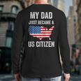 My Dad Just Became A US Citizen Proud New American Citizen Long Sleeve T-Shirt Back Print