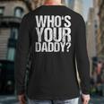 Who Is Your Dad Long Sleeve T-Shirt Back Print