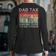 Dad Tax Making Sure It's Not Poison Men Father’s Day Long Sleeve T-Shirt Back Print