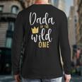 Dada Of The Wild One Shirt 1st Birthday First Thing Dad Tee Long Sleeve T-Shirt Back Print