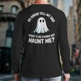 Go Ahead Tell My Dad What's He Gonna Do Haunt Me Long Sleeve T-Shirt Back Print Go Ahead Tell My Dad What's He Gonna Do Haunt Me Long Sleeve T-Shirt Back Print