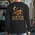 I’Ll Be In The Backyard Cigar Whiskey Dad Bourbon BBQ Summer Long Sleeve T-Shirt Back Print
