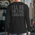 I'Ll Be In The Garage Mechanic Dad Joke Handyman Grandpa Fun Small Long Sleeve T-Shirt Back Print