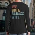 IVF Got a Badass Wife IVF Dad Transfer Day Infertility Long Sleeve T-Shirt Back Print