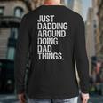 Just Dadding Around Doing Dad Things For Dads Father's Day Long Sleeve T-Shirt Back Print Just Dadding Around Doing Dad Things For Dads Father's Day Long Sleeve T-Shirt Back Print
