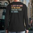 I Left My Dog To Be Here This Better Be Good Dog Dad Mom For Men Women Kids Long Sleeve T-Shirt Back Print