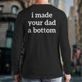 I Made Your Dad A Bottom Long Sleeve T-Shirt Back Print I Made Your Dad A Bottom Long Sleeve T-Shirt Back Print
